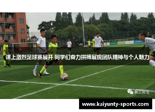 课上激烈足球赛展开 同学们奋力拼搏展现团队精神与个人魅力