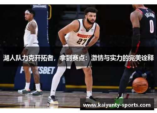 湖人队力克开拓者，拿到赛点：激情与实力的完美诠释